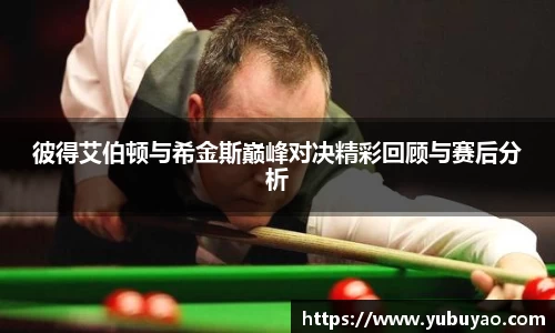 彼得艾伯顿与希金斯巅峰对决精彩回顾与赛后分析