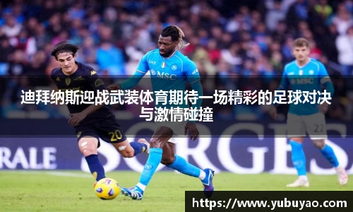 迪拜纳斯迎战武装体育期待一场精彩的足球对决与激情碰撞