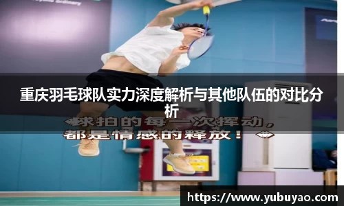 重庆羽毛球队实力深度解析与其他队伍的对比分析